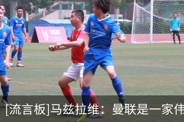 [流言板]马兹拉维：曼联是一家伟大俱乐部，必须瞄准最高目标去夺冠